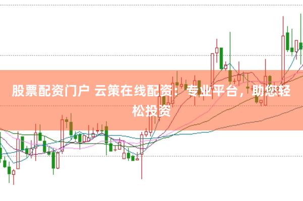 股票配资门户 云策在线配资：专业平台，助您轻松投资