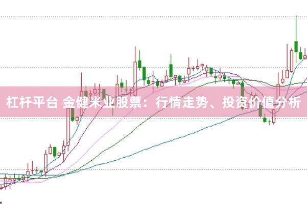 杠杆平台 金健米业股票：行情走势、投资价值分析