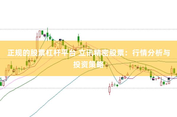 正规的股票杠杆平台 立讯精密股票：行情分析与投资策略