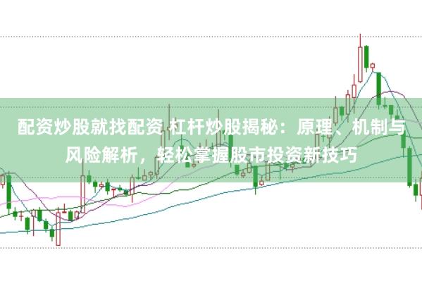 配资炒股就找配资 杠杆炒股揭秘:原理、机制与风险解析,轻松掌握股市投资新技巧