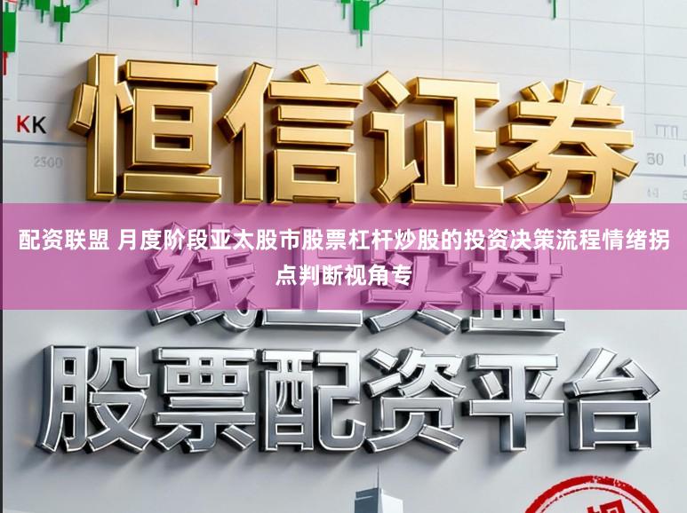 配资联盟 月度阶段亚太股市股票杠杆炒股的投资决策流程情绪拐点判断视角专