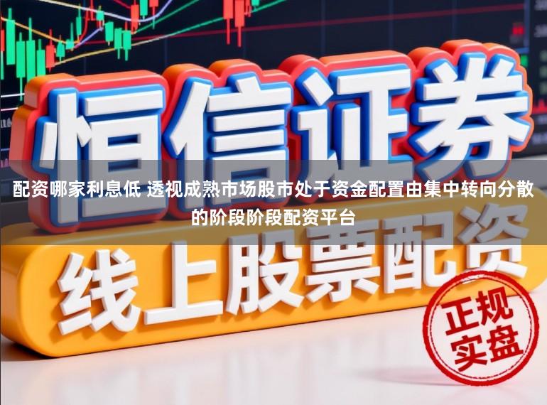 配资哪家利息低 透视成熟市场股市处于资金配置由集中转向分散的阶段阶段配资平台