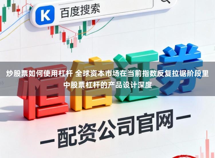 炒股票如何使用杠杆 全球资本市场在当前指数反复拉锯阶段里中股票杠杆的产品设计深度
