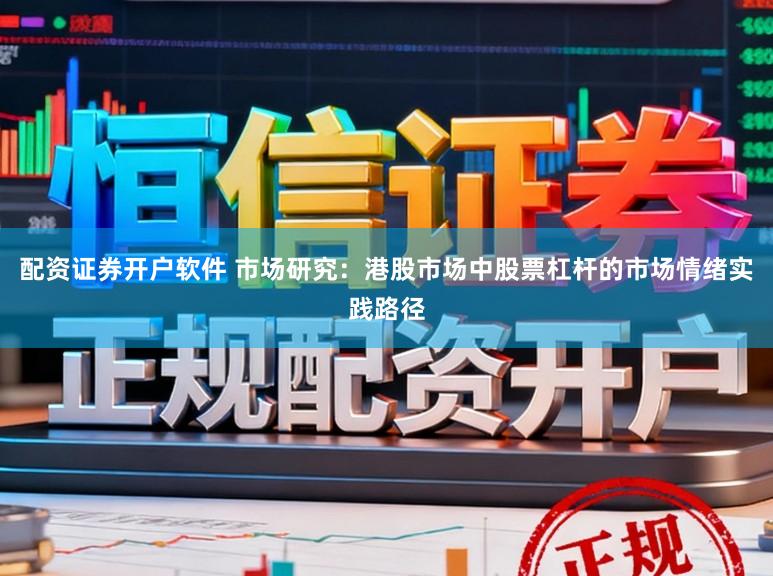 配资证券开户软件 市场研究：港股市场中股票杠杆的市场情绪实践路径