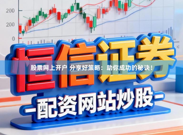 股票网上开户 分享好策略：助你成功的秘诀！