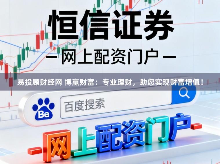易投顾财经网 博赢财富：专业理财，助您实现财富增值！
