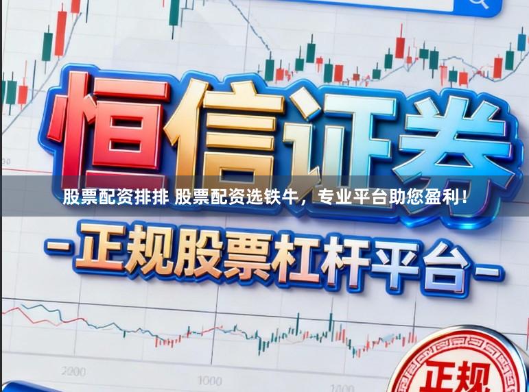 股票配资排排 股票配资选铁牛，专业平台助您盈利！