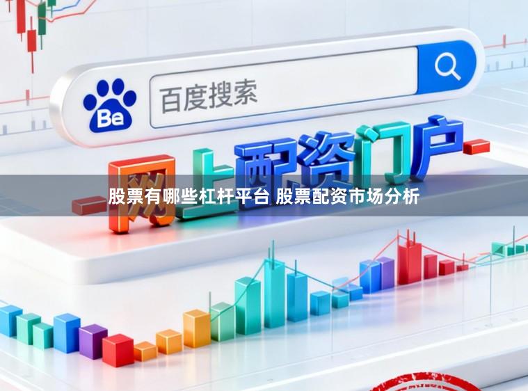 股票有哪些杠杆平台 股票配资市场分析
