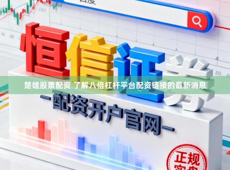 楚雄股票配资 了解八倍杠杆平台配资链接的最新消息