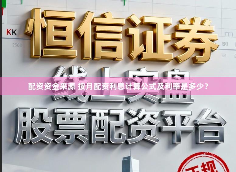配资资金来源 按月配资利息计算公式及利率是多少?