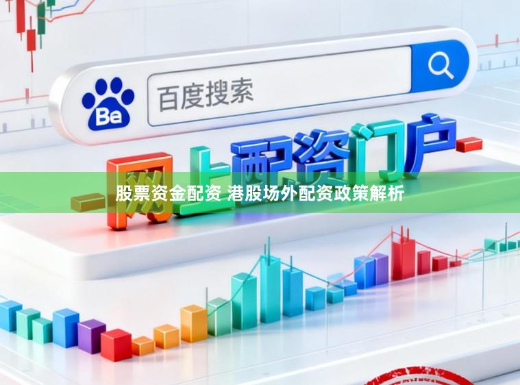 股票资金配资 港股场外配资政策解析