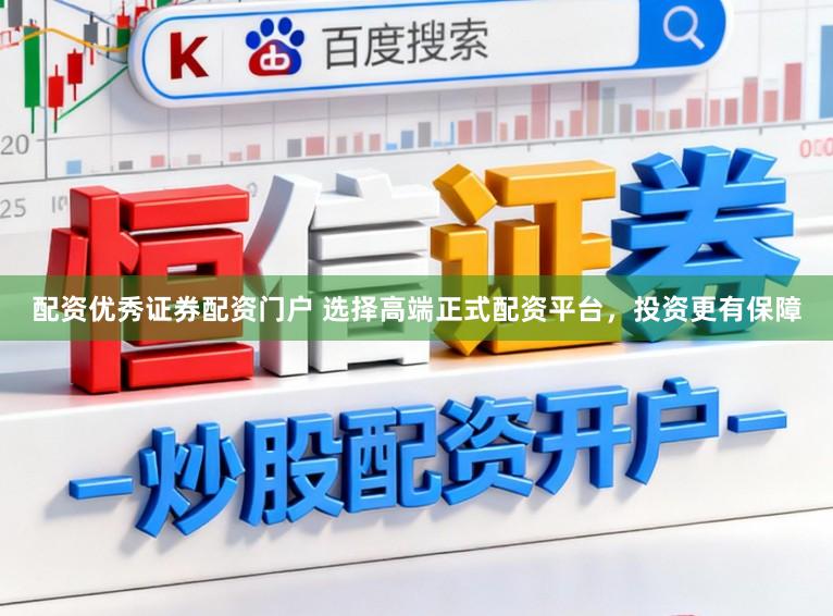 配资优秀证券配资门户 选择高端正式配资平台，投资更有保障