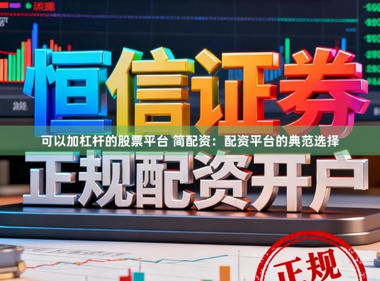 可以加杠杆的股票平台 简配资：配资平台的典范选择