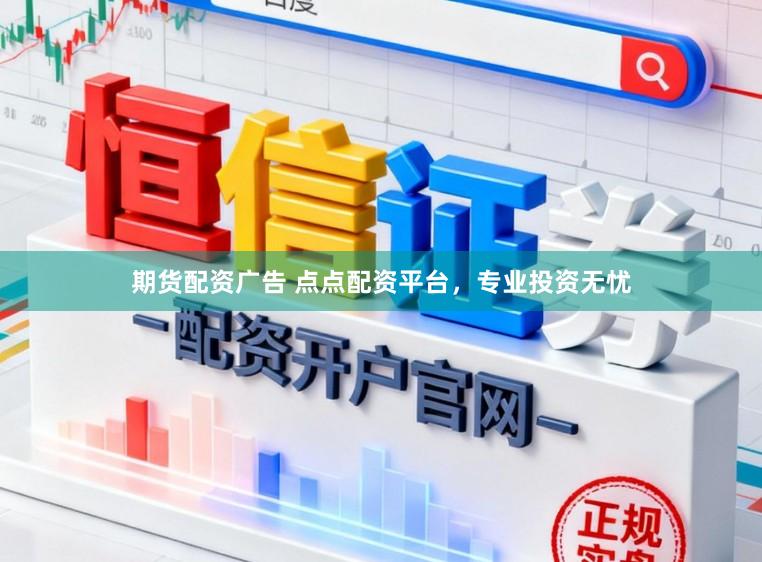 期货配资广告 点点配资平台，专业投资无忧