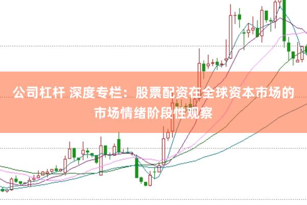 公司杠杆 深度专栏：股票配资在全球资本市场的市场情绪阶段性观察