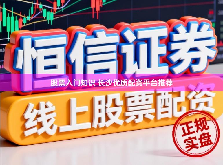股票入门知识 长沙优质配资平台推荐