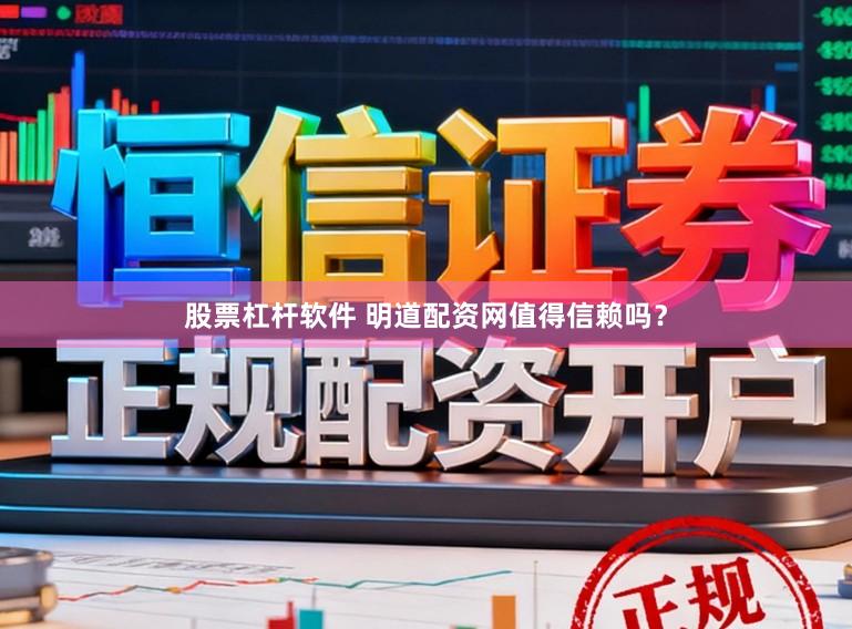 股票杠杆软件 明道配资网值得信赖吗？