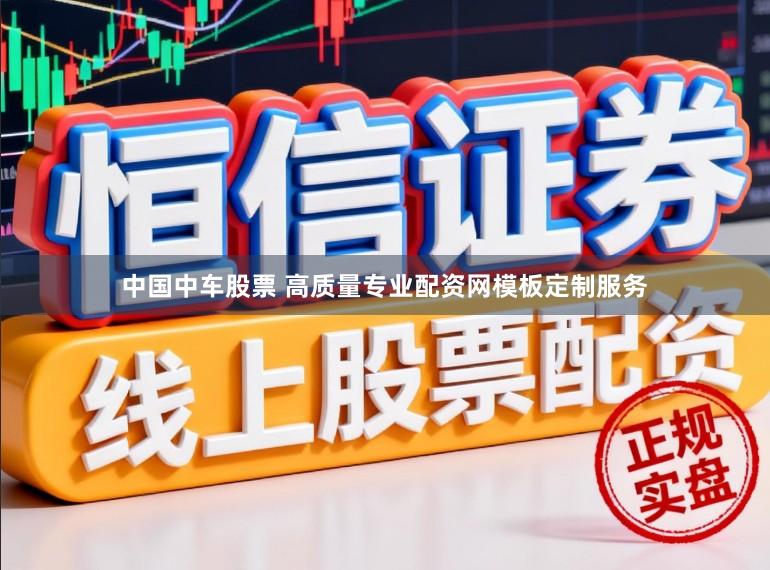 中国中车股票 高质量专业配资网模板定制服务