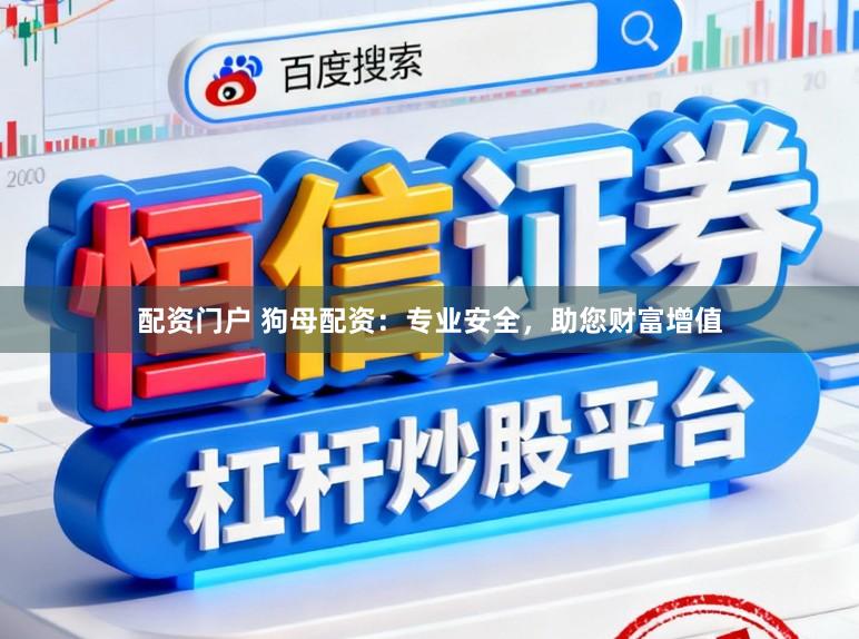 配资门户 狗母配资：专业安全，助您财富增值