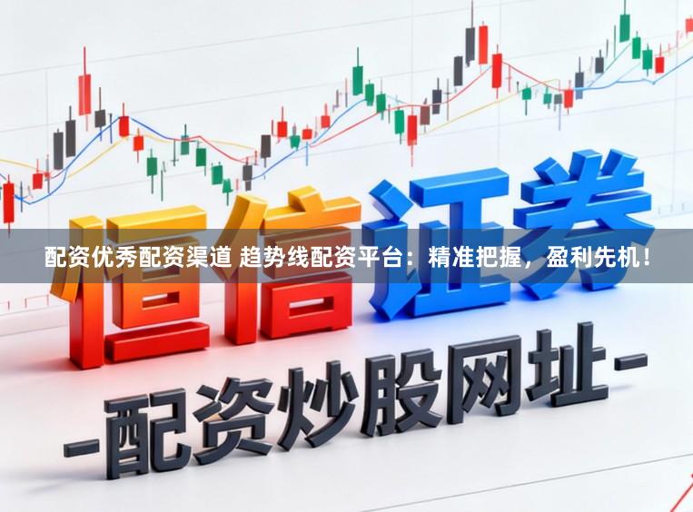 配资优秀配资渠道 趋势线配资平台：精准把握，盈利先机！